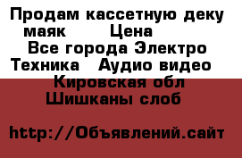 Продам кассетную деку, маяк-231 › Цена ­ 1 500 - Все города Электро-Техника » Аудио-видео   . Кировская обл.,Шишканы слоб.